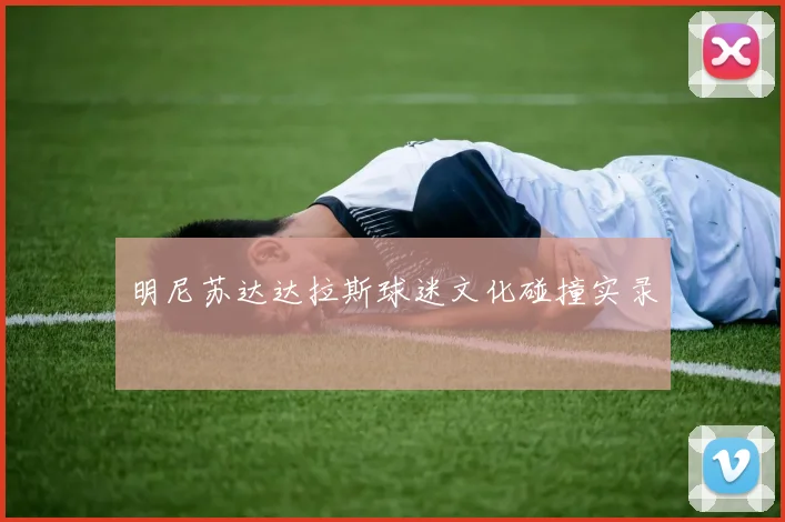 明尼苏达达拉斯球迷文化碰撞实录