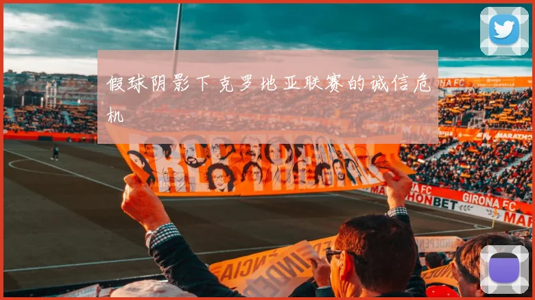 假球阴影下克罗地亚联赛的诚信危机
