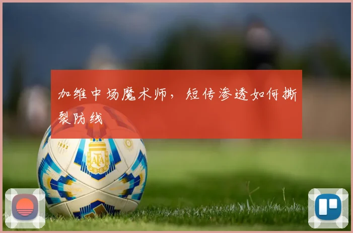 加维中场魔术师，短传渗透如何撕裂防线